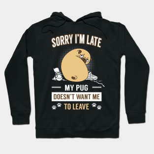 Sorry I'm Late ! My Pug Doesn't Want Me To Leave Hoodie